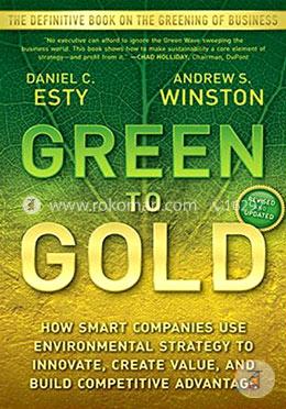 Green to Gold: How Smart Companies Use Environmental Strategy to Innovate, Create Value, and Build Competitive Advantage