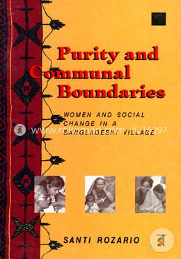 Purity and Communal Boundaries: Women and Social Change in a Bangladeshi Village 