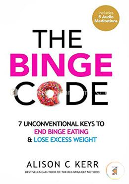 The Binge Code: 7 Unconventional Keys to End Binge Eating and Lose Excess Weight