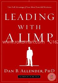 Leading with a Limp: Take Full Advantage of Your Most Powerful Weakness