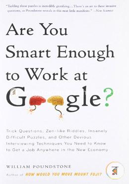 Are You Smart Enough to Work at Google?: Trick Questions, Zen-like Riddles, Insanely Difficult Puzzles, and Other Devious Interviewing Techniques You ... Know to Get a Job Anywhere in the New Economy