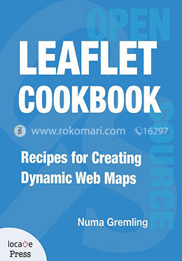 Leaflet Cookbook: Recipes for Creating Dynamic Web Maps