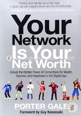 Your Network Is Your Net Worth: Unlock the Hidden Power of Connections for Wealth, Success, and Happiness in the Digital Age