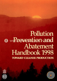 Pollution Prevention and Abatement Handbook, 1998: Toward Cleaner Production