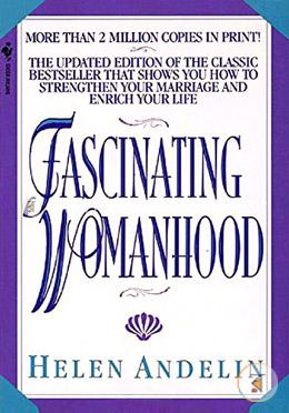 Fascinating Womanhood: The Updated Edition of the Classic Bestseller That Shows You How to Strengthen Your Marriage and Enrich Your Life