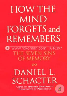 How the Mind Forgets and Remembers: The Seven Sins of Memory