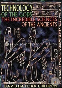 Technology of the Gods: The Incredible Sciences of the Ancients