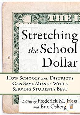 Stretching the School Dollar: How Schools and Districts Can Save Money While Serving Students Best (Educational Innovations Series) 