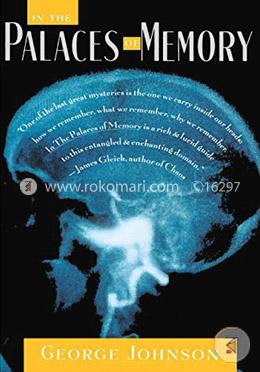 In the Palaces of Memory: How We Build the Worlds Inside Our Heads