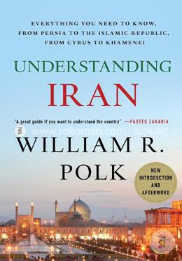 Understanding Iran: Everything You Need to Know, From Persia to the Islamic Republic, From Cyrus to Khamenei
