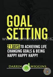 Goal Setting: 21 Days to Achieving Life Changing Goals and Being Happy Happy Happy