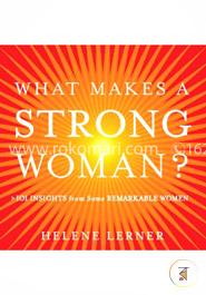 What Makes a Strong Woman?: 101 Insights from Some Remarkable Women
