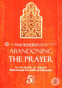 The Ruling on Abandoning the Prayer 