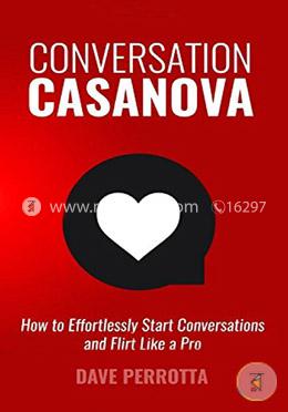 Conversation Casanova: How to Effortlessly Start Conversations and Flirt Like a Pro