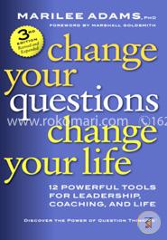 Change Your Questions, Change Your Life: 12 Powerful Tools for Leadership, Coaching, and Life