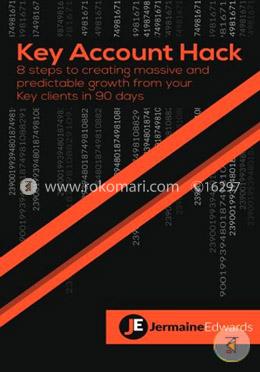 Key Account Hack: 8 steps to creating massive and predictable growth from your key clients in 90 days