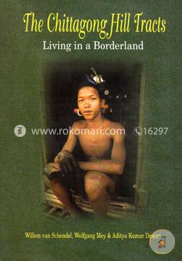 The Chittagong Hill Tracts : Living in a Borderland 