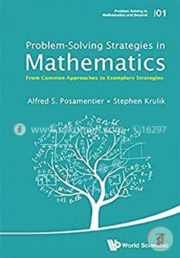 Problem - Solving Strategies in Mathematics: from Common Approaches to Exemplary Strategies: 1 (Problem Solving in Mathematics and Beyond)