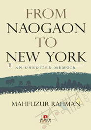 From Naogaon to New York N Unedited Memor