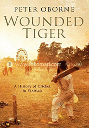 Wounded Tiger: A History of Crickets in Pakistan