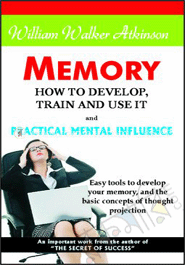 Memory : How To Develop, Train And Use It and Practical Mental Influence