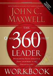 The 360 Leader : Developing Your Influence From Any Where In The Organization 