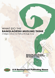 What Do The Bangladeshi Muslim Think A Religio-Culture and Politico-Strategic Study