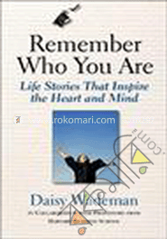 Remember Who You Are: Life Stories That Inspire the Heart and Mind