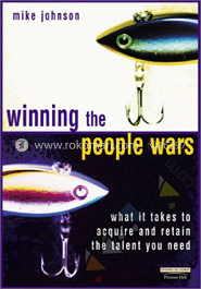 Winning The People Wars - What It Takes To Acquire And Retain The Talent You Need