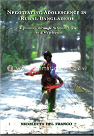 Negotiating Adolescence in Rural Bangladesh : A Journey through School, Love and Marriage 