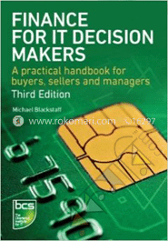 Finance for IT Decision Makers : A  Practical  Handbook for Buyers, sellers and Managers 