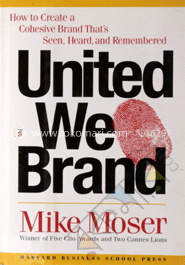 United We Brand : How to Create a Cohesive Brand That's Seen, Heard and Remembered (Hardcover) 