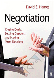 Negotiation: Closing Deals, Settling Disputes,  and Making Team Decisions 