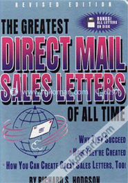 The Greatest Direct Mail Sales Letters Of All Time: Why They Succeed, How They'Re Created, How You Can Create Great Sales Letters, Too! 