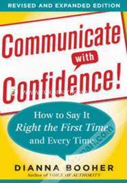 Communicate With Confidence!: How To Say It Right The First Time And Every Time 