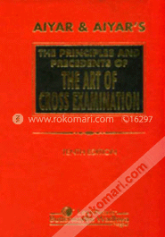 Aiyar And Aiyar'S: The Principles And Precedents Of The Art Of Cross Examination 