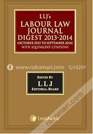 Labour Law Journal Digest 2013-2014 October 2013 To September 2014 (With Equivalent Citations)