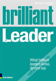 Brilliant Leader: What the Best Leaders Know, Do and Say