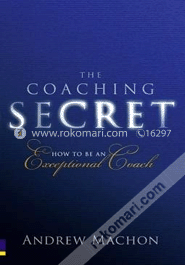 Coaching Secret : How To Be An Exceptional Coach