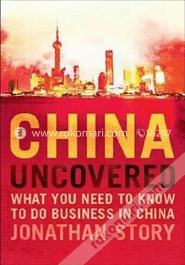 China Uncovered: What You Need to Know to Do Business in China 