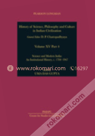 Science and Modern India : An Institutional History, c.1784-1947: Project of History of Science, Philosophy and Culture in Indian Civilization, Volume XV, Part 4