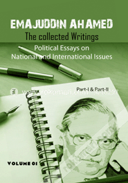 Emajuddin Ahamed The Collected Writings: Political Essays on National and International Issues Part-1 and Part -2