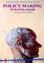 Policy Making in Bangladesh: A Study of the Health Policy Process