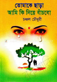 তোমাকে ছাড়া আমি কি নিয়ে বাঁচবো