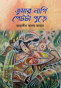 তুমার লাগি পেটটা পুড়ে