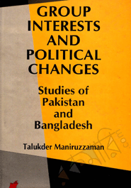 Group Interests And Political Changes Studies of Pakistan And Bangladesh